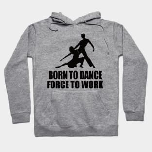 Born To Dance Forced To Work Hoodie